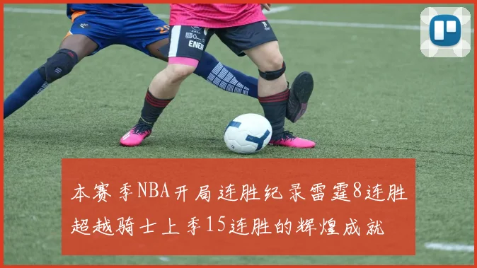 本赛季NBA开局连胜纪录雷霆8连胜超越骑士上季15连胜的辉煌成就