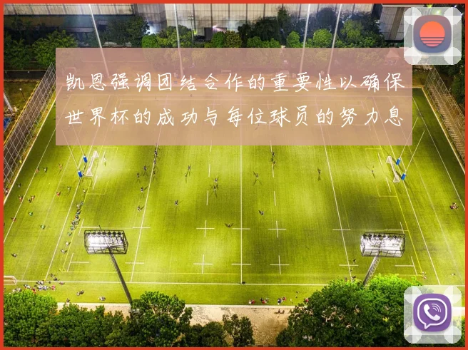 凯恩强调团结合作的重要性以确保世界杯的成功与每位球员的努力息息相关
